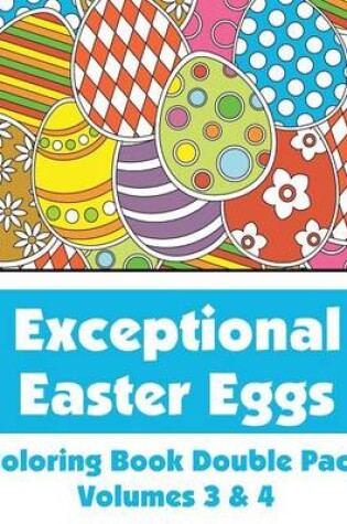 Cover of Exceptional Easter Eggs Coloring Book Double Pack (Volumes 3 & 4)