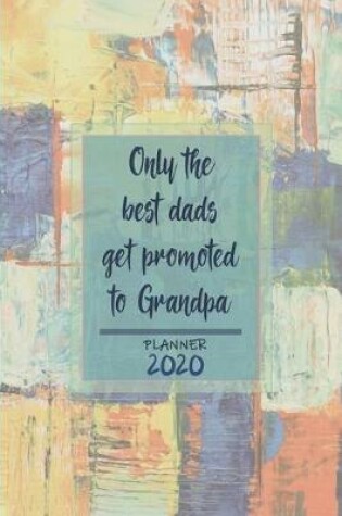 Cover of Only the best dads get promoted to Grandpa ǀ Weekly Planner Organizer Diary Agenda
