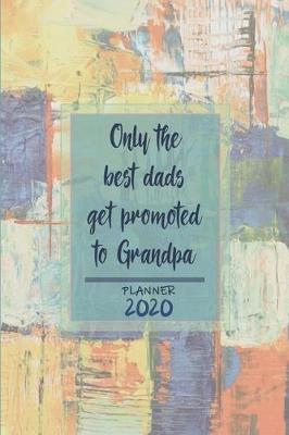 Book cover for Only the best dads get promoted to Grandpa ǀ Weekly Planner Organizer Diary Agenda