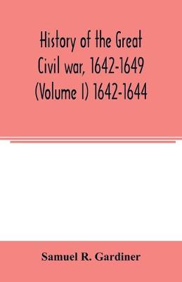 Book cover for History of the great civil war, 1642-1649 (Volume I) 1642-1644