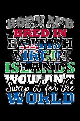 Book cover for Born and Bred In British Virgin Islands Wouldn't Swap It For The World