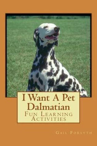 Cover of I Want A Pet Dalmatian