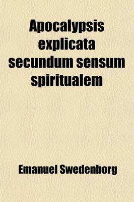 Book cover for Apocalypsis Explicata Secundum Sensum Spiritualem (6); Ubi Revelantur Arcana Quae Ibi Praedicta Et Hactenus Recondita Fuerunt