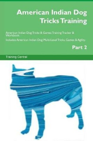 Cover of American Indian Dog Tricks Training American Indian Dog Tricks & Games Training Tracker & Workbook. Includes