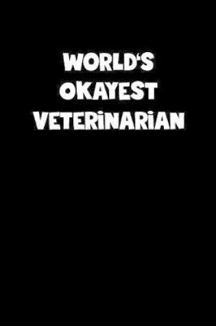 Cover of World's Okayest Veterinarian Notebook - Veterinarian Diary - Veterinarian Journal - Funny Gift for Veterinarian