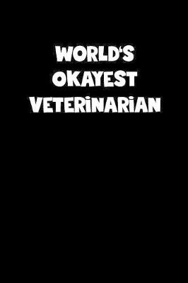 Book cover for World's Okayest Veterinarian Notebook - Veterinarian Diary - Veterinarian Journal - Funny Gift for Veterinarian