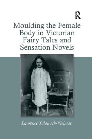 Cover of Moulding the Female Body in Victorian Fairy Tales and Sensation Novels