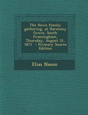Book cover for The Howe Family Gathering, at Harmony Grove, South Framingham, Thursday, August 31, 1871 - Primary Source Edition