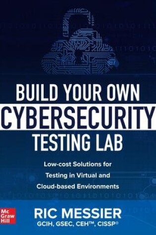 Cover of Build Your Own Cybersecurity Testing Lab: Low-cost Solutions for Testing in Virtual and Cloud-based Environments