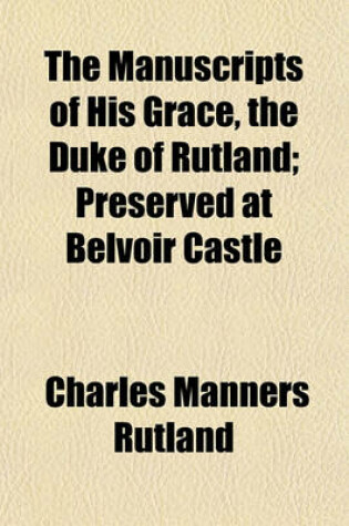 Cover of The Manuscripts of His Grace, the Duke of Rutland (Volume 12,