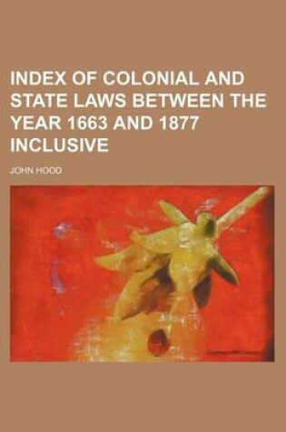 Cover of Index of Colonial and State Laws Between the Year 1663 and 1877 Inclusive