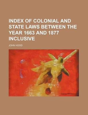 Book cover for Index of Colonial and State Laws Between the Year 1663 and 1877 Inclusive