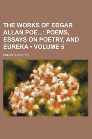 Cover of The Works of Edgar Allan Poe (Volume 5); Poems, Essays on Poetry, and Eureka