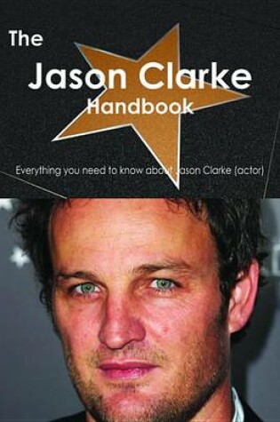 Cover of The Jason Clarke (Actor) Handbook - Everything You Need to Know about Jason Clarke (Actor)