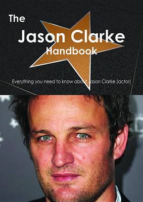 Book cover for The Jason Clarke (Actor) Handbook - Everything You Need to Know about Jason Clarke (Actor)