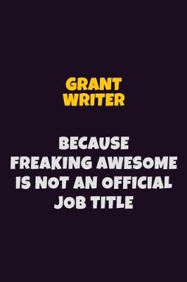 Book cover for Grant Writer, Because Freaking Awesome Is Not An Official Job Title