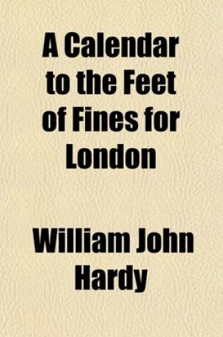 Cover of A Calendar to the Feet of Fines for London & Middlesex (Volume 1)