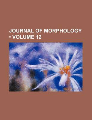 Book cover for Journal of Morphology (Volume 12)