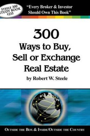 Cover of Steele 300 Ways to Buy, Sell or Exchange Real Estate