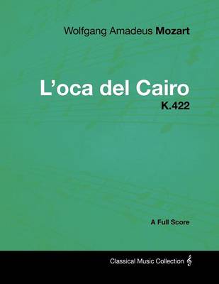 Book cover for Wolfgang Amadeus Mozart - L'oca Del Cairo - K.422 - A Full Score