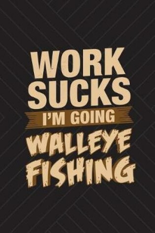 Cover of Work Sucks I'm Going Walleye Fishing