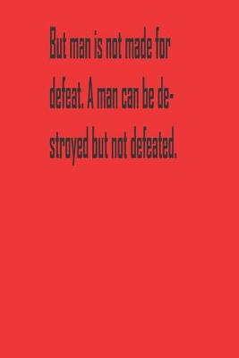 Book cover for But man is not made for defeat. A man can be destroyed but not defeated.