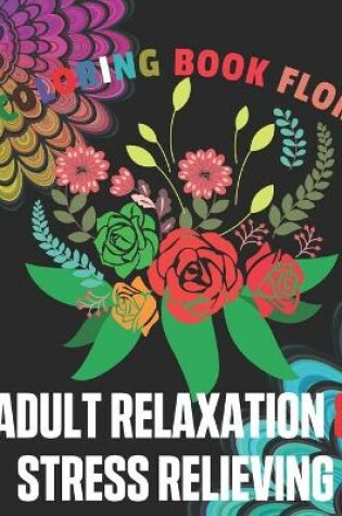 Cover of Adult Relaxation & Stress Relieving Coloring Book Flor