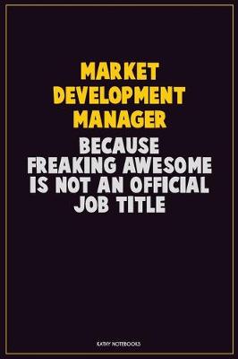 Book cover for Market Development Manager, Because Freaking Awesome Is Not An Official Job Title