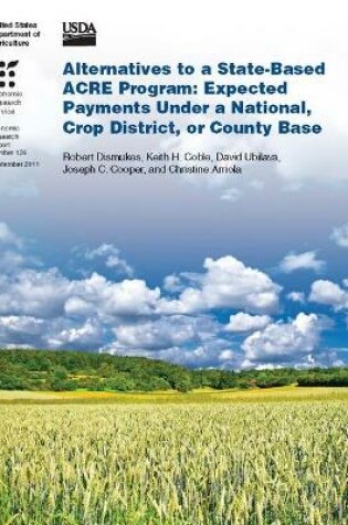 Cover of Alternatives to a State-Based ACRE Program: Expected Payments Under a National, Crop District, or County Base