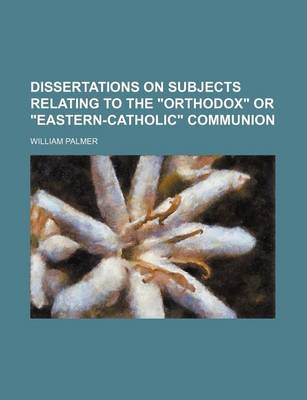 Book cover for Dissertations on Subjects Relating to the Orthodox or Eastern-Catholic Communion