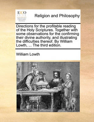 Book cover for Directions for the Profitable Reading of the Holy Scriptures. Together with Some Observations for the Confirming Their Divine Authority, and Illustrating the Difficulties Thereof. by William Lowth, ... the Third Edition.