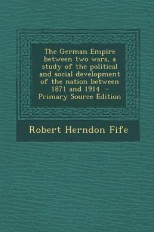 Cover of German Empire Between Two Wars, a Study of the Political and Social Development of the Nation Between 1871 and 1914