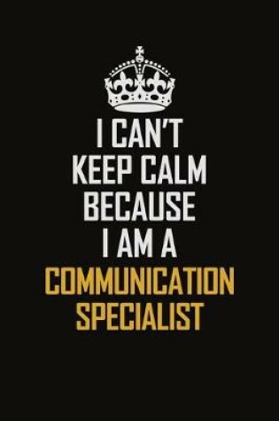 Cover of I Can't Keep Calm Because I Am A Communication Specialist