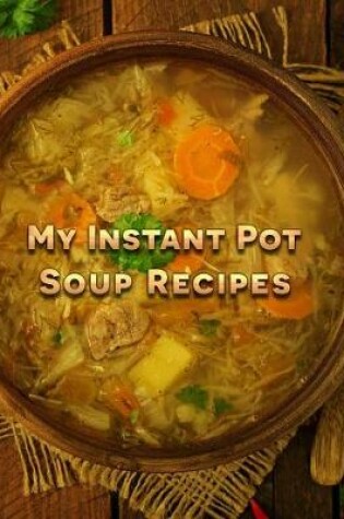 Cover of My Instant Pot Soup Recipes