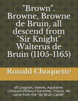 Book cover for "Brown". Browne, Browne de Bruin, all descend from "Sir Knight" Walterus de Bruin (1105-1165)