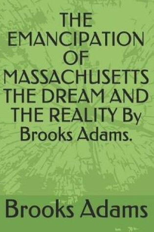 Cover of The Emancipation of Massachusetts the Dream and the Reality by Brooks Adams.