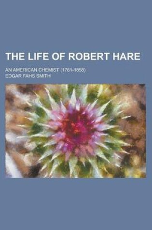 Cover of The Life of Robert Hare; An American Chemist (1781-1858)