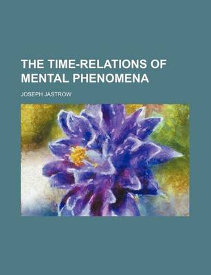 Book cover for The Time-Relations of Mental Phenomena