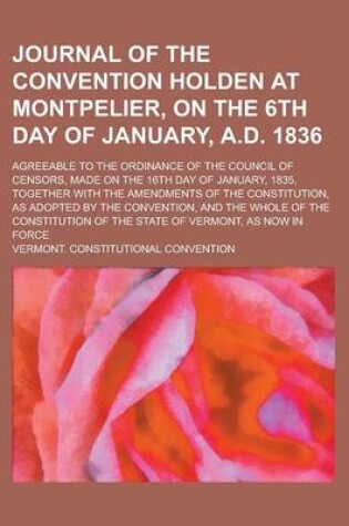 Cover of Journal of the Convention Holden at Montpelier, on the 6th Day of January, A.D. 1836; Agreeable to the Ordinance of the Council of Censors, Made on the 16th Day of January, 1835, Together with the Amendments of the Constitution, as