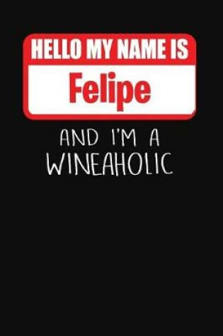 Cover of Hello My Name is Felipe And I'm A Wineaholic