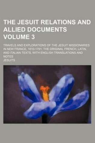 Cover of The Jesuit Relations and Allied Documents Volume 3; Travels and Explorations of the Jesuit Missionaries in New France, 1610-1791 the Original French, Latin, and Italian Texts, with English Translations and Notes