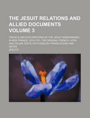 Book cover for The Jesuit Relations and Allied Documents Volume 3; Travels and Explorations of the Jesuit Missionaries in New France, 1610-1791 the Original French, Latin, and Italian Texts, with English Translations and Notes