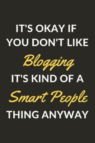 Cover of It's Okay If You Don't Like Blogging It's Kind Of A Smart People Thing Anyway