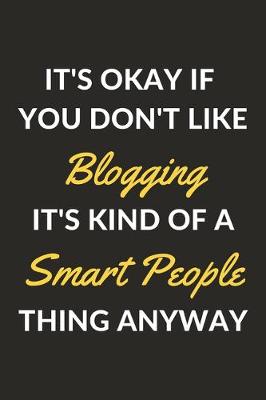 Book cover for It's Okay If You Don't Like Blogging It's Kind Of A Smart People Thing Anyway