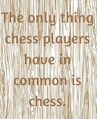 Book cover for The Only Thing Chess Players Have In Common Is Chess