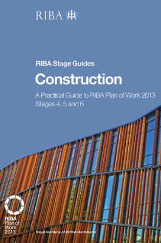 Cover of Construction: A practical guide to RIBA Plan of Work 2013 Stages 4, 5 and 6 (RIBA Stage Guide)