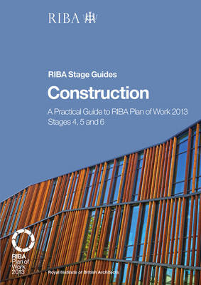 Book cover for Construction: A practical guide to RIBA Plan of Work 2013 Stages 4, 5 and 6 (RIBA Stage Guide)