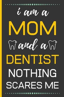 Book cover for I Am A Mom And A Dentist Nothing Scares Me