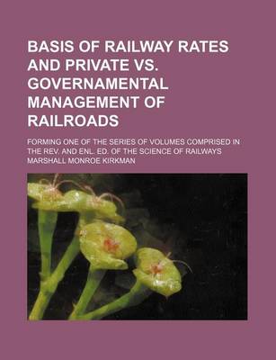 Book cover for Basis of Railway Rates and Private vs. Governamental Management of Railroads; Forming One of the Series of Volumes Comprised in the REV. and Enl. Ed. of the Science of Railways