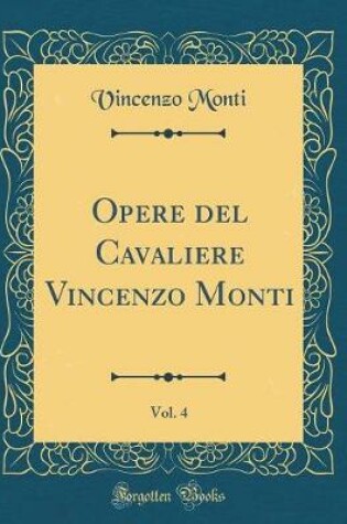 Cover of Opere del Cavaliere Vincenzo Monti, Vol. 4 (Classic Reprint)